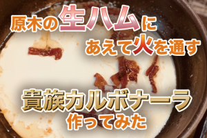 原木の生ハムにあえて火を通す貴族カルボナーラ作ってみた