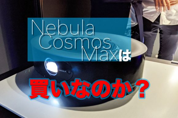 Anker「Nebula Cosmos Max」アメリカで1億円売れたプロジェクターは本当買いなのか？